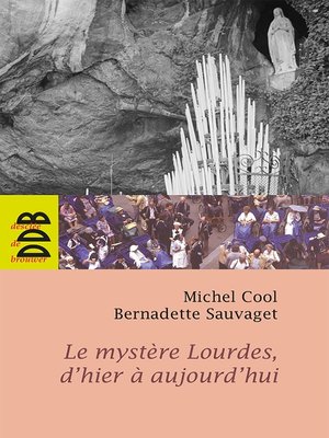 cover image of Le mystère Lourdes, d'hier à aujourd'hui